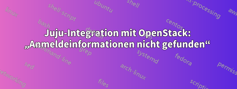 Juju-Integration mit OpenStack: „Anmeldeinformationen nicht gefunden“