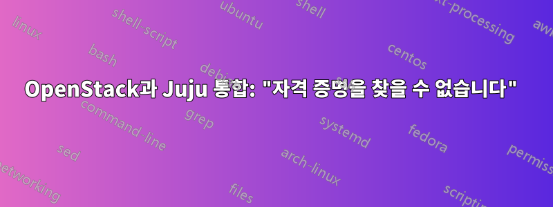 OpenStack과 Juju 통합: "자격 증명을 찾을 수 없습니다"