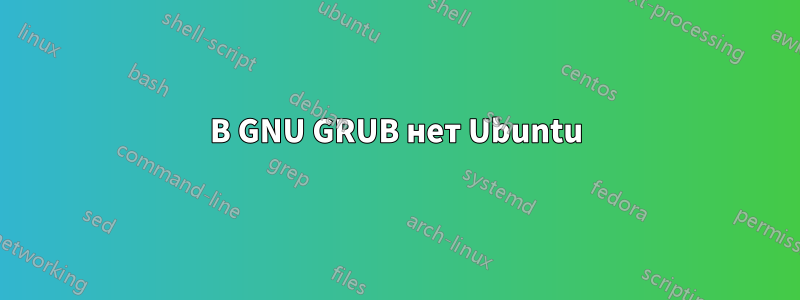 В GNU GRUB нет Ubuntu