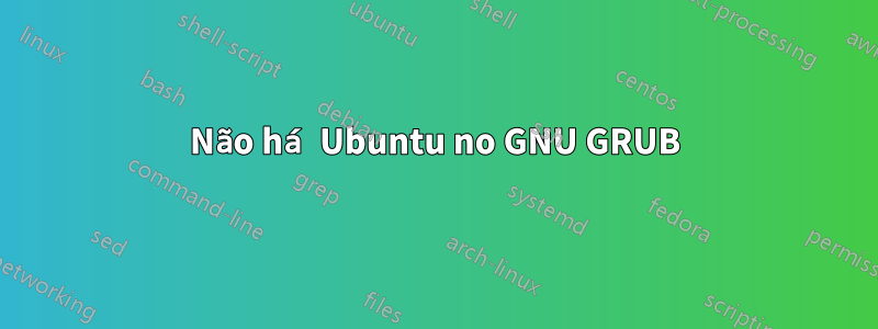 Não há Ubuntu no GNU GRUB