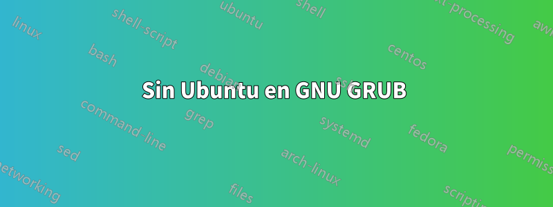 Sin Ubuntu en GNU GRUB