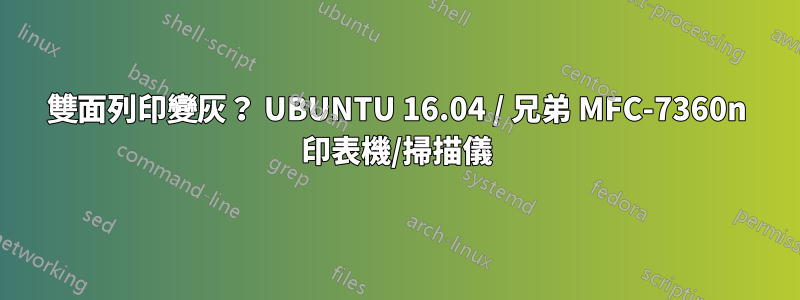 雙面列印變灰？ UBUNTU 16.04 / 兄弟 MFC-7360n 印表機/掃描儀