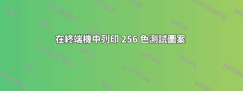 在終端機中列印 256 色測試圖案