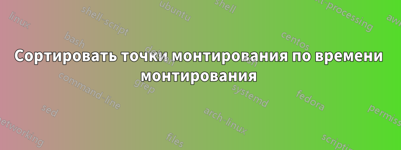 Сортировать точки монтирования по времени монтирования