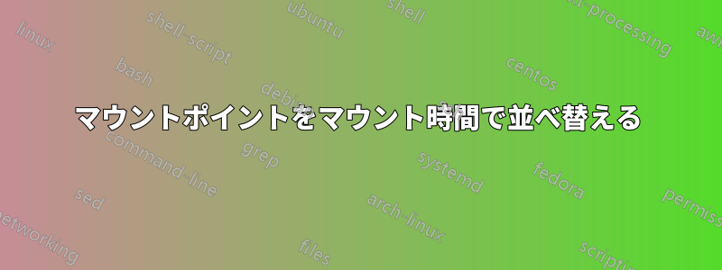 マウントポイントをマウント時間で並べ替える