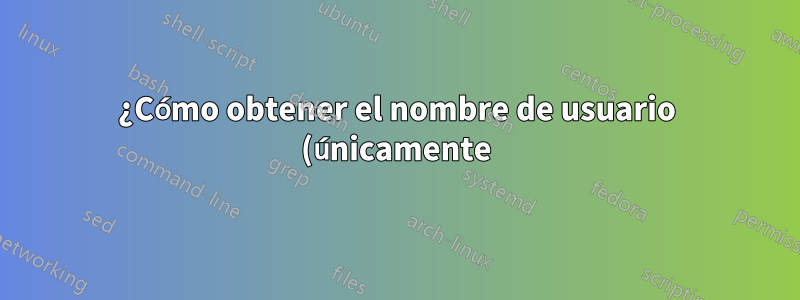 ¿Cómo obtener el nombre de usuario (únicamente) de Apache?