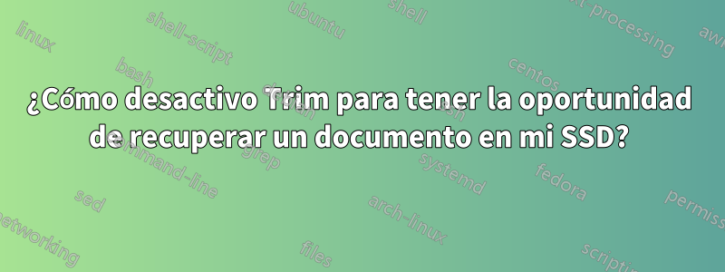 ¿Cómo desactivo Trim para tener la oportunidad de recuperar un documento en mi SSD?