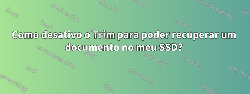 Como desativo o Trim para poder recuperar um documento no meu SSD?