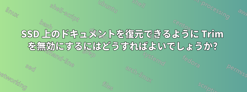 SSD 上のドキュメントを復元できるように Trim を無効にするにはどうすればよいでしょうか?