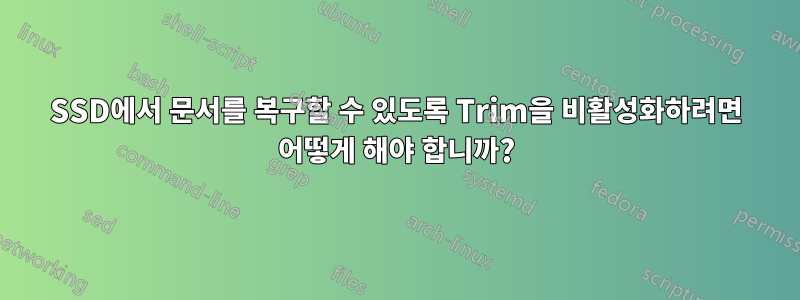 SSD에서 문서를 복구할 수 있도록 Trim을 비활성화하려면 어떻게 해야 합니까?