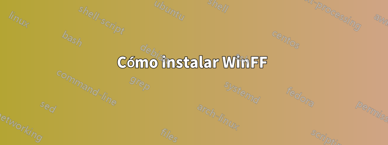 Cómo instalar WinFF