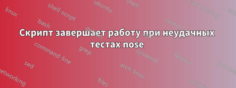 Скрипт завершает работу при неудачных тестах nose