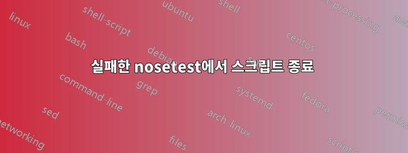 실패한 nosetest에서 스크립트 종료