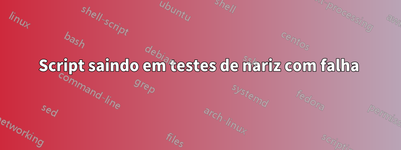 Script saindo em testes de nariz com falha