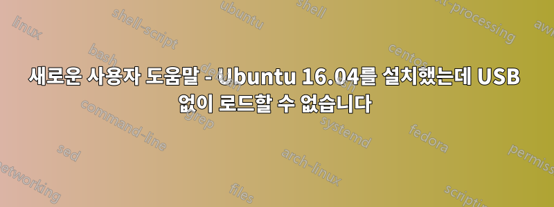 새로운 사용자 도움말 - Ubuntu 16.04를 설치했는데 USB 없이 로드할 수 없습니다