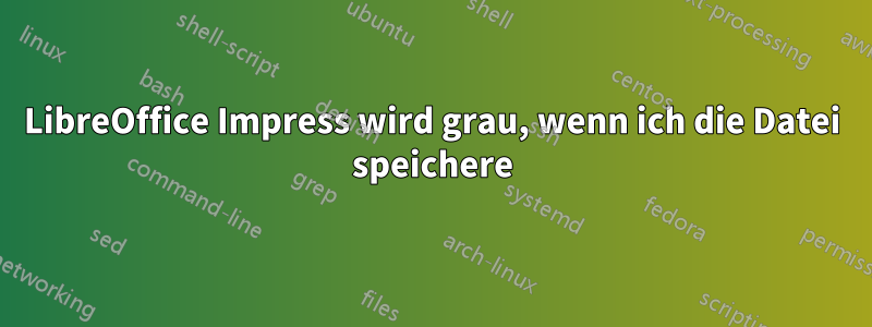 LibreOffice Impress wird grau, wenn ich die Datei speichere