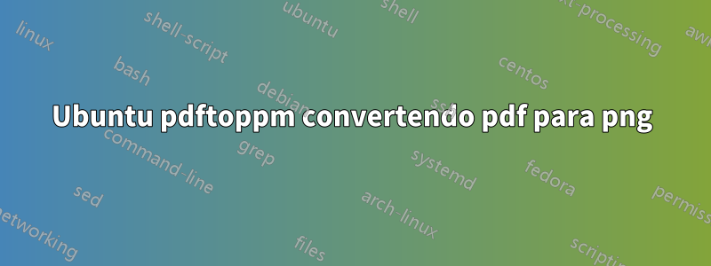 Ubuntu pdftoppm convertendo pdf para png