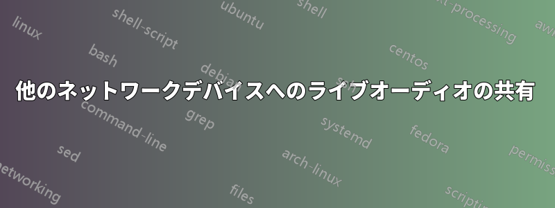 他のネットワークデバイスへのライブオーディオの共有