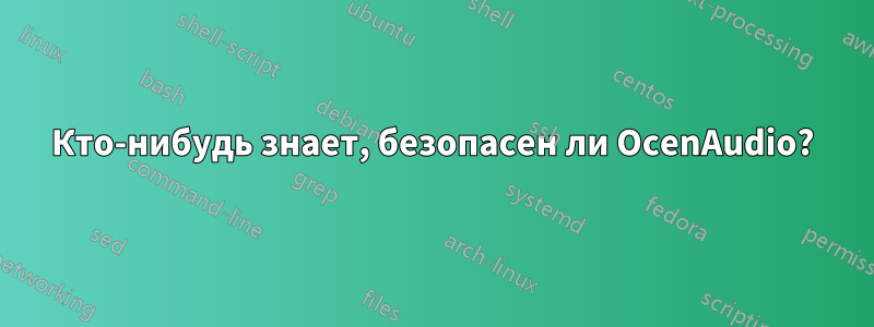 Кто-нибудь знает, безопасен ли OcenAudio?