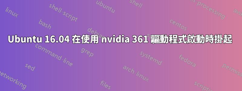 Ubuntu 16.04 在使用 nvidia 361 驅動程式啟動時掛起