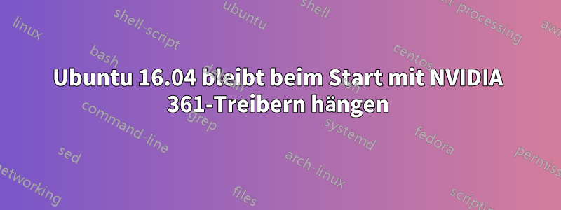 Ubuntu 16.04 bleibt beim Start mit NVIDIA 361-Treibern hängen