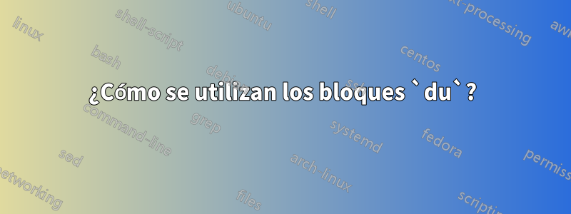 ¿Cómo se utilizan los bloques `du`?