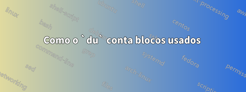 Como o `du` conta blocos usados