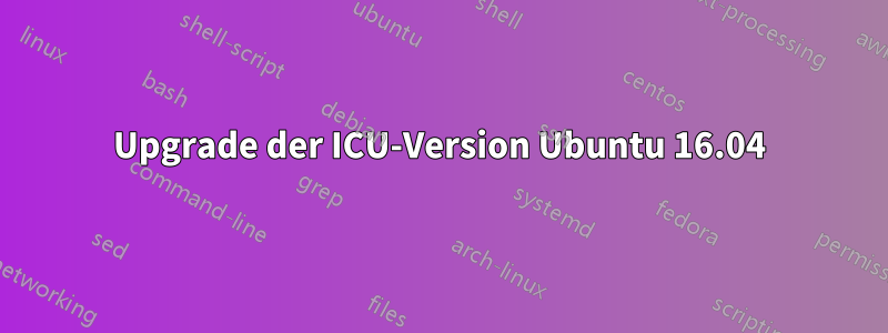 Upgrade der ICU-Version Ubuntu 16.04