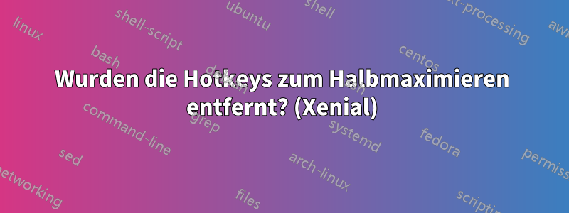 Wurden die Hotkeys zum Halbmaximieren entfernt? (Xenial)