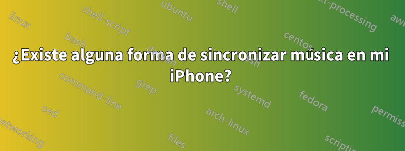 ¿Existe alguna forma de sincronizar música en mi iPhone?