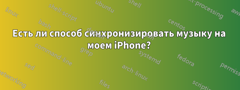 Есть ли способ синхронизировать музыку на моем iPhone?