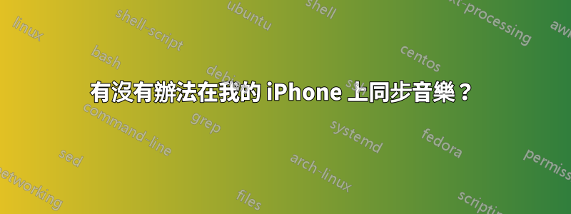 有沒有辦法在我的 iPhone 上同步音樂？