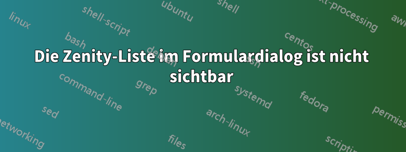 Die Zenity-Liste im Formulardialog ist nicht sichtbar