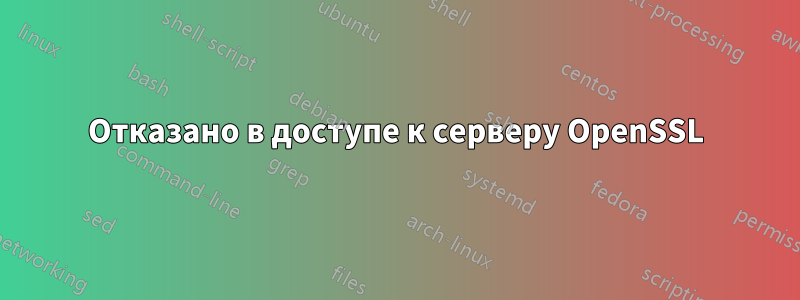 Отказано в доступе к серверу OpenSSL