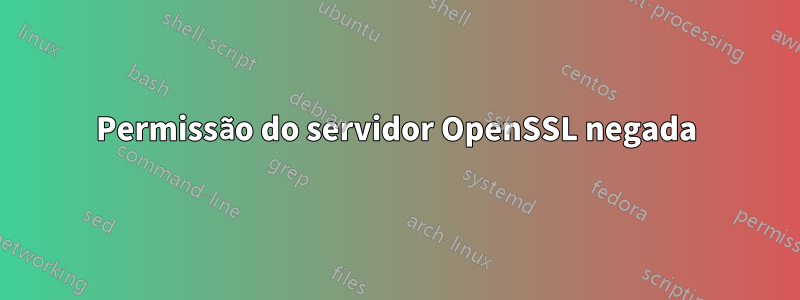 Permissão do servidor OpenSSL negada