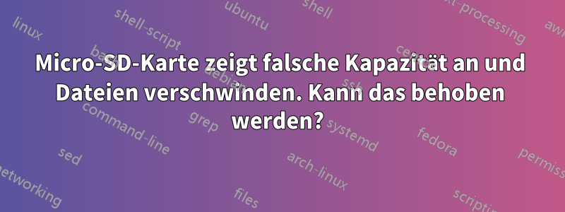 Micro-SD-Karte zeigt falsche Kapazität an und Dateien verschwinden. Kann das behoben werden? 