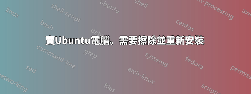 賣Ubuntu電腦。需要擦除並重新安裝