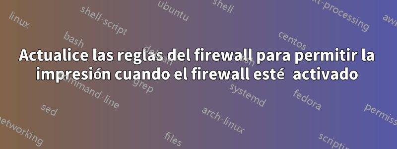 Actualice las reglas del firewall para permitir la impresión cuando el firewall esté activado