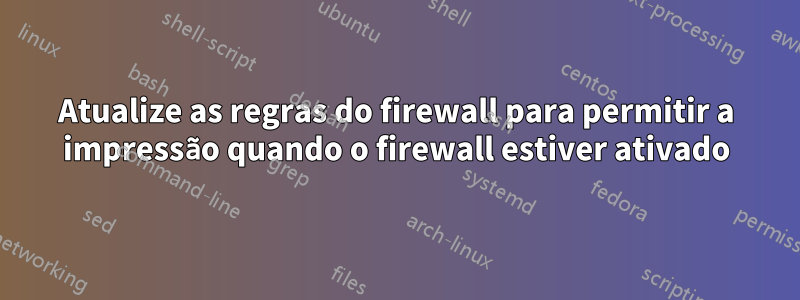 Atualize as regras do firewall para permitir a impressão quando o firewall estiver ativado