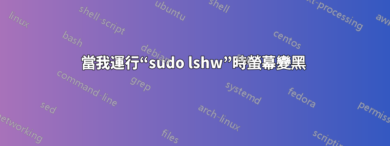 當我運行“sudo lshw”時螢幕變黑