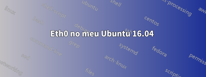 Eth0 no meu Ubuntu 16.04