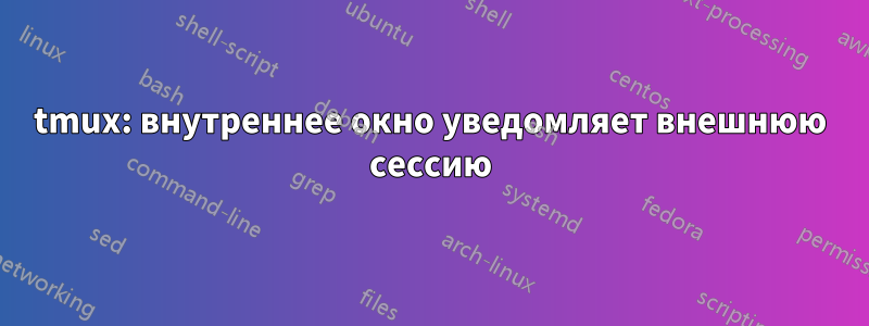 tmux: внутреннее окно уведомляет внешнюю сессию