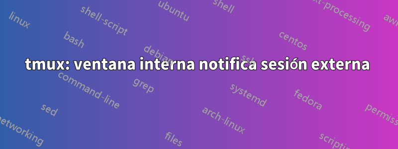 tmux: ventana interna notifica sesión externa