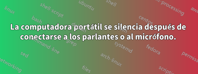 La computadora portátil se silencia después de conectarse a los parlantes o al micrófono.