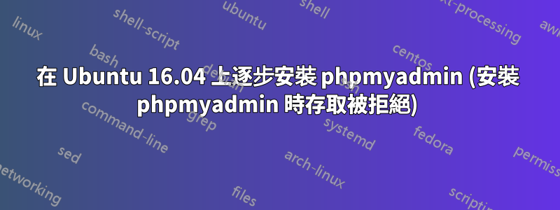 在 Ubuntu 16.04 上逐步安裝 phpmyadmin (安裝 phpmyadmin 時存取被拒絕)