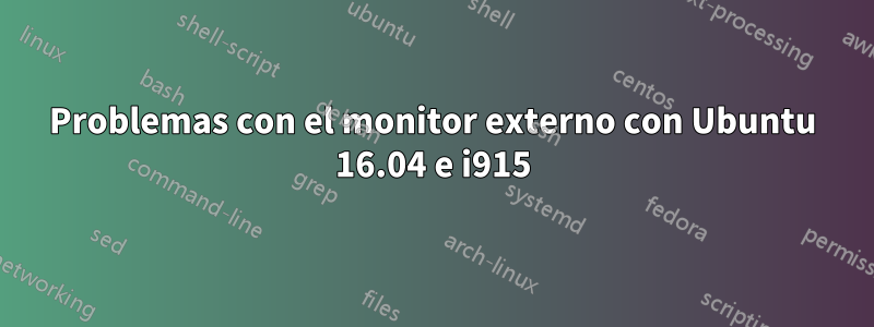 Problemas con el monitor externo con Ubuntu 16.04 e i915