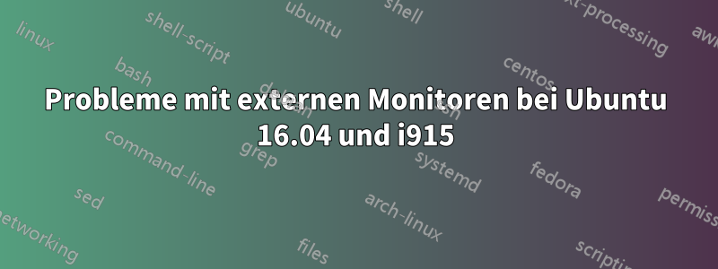 Probleme mit externen Monitoren bei Ubuntu 16.04 und i915