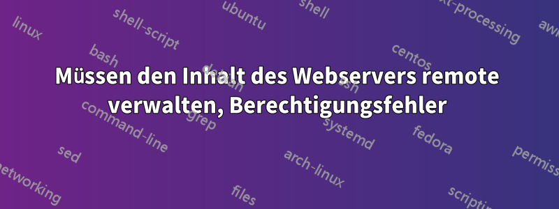 Müssen den Inhalt des Webservers remote verwalten, Berechtigungsfehler