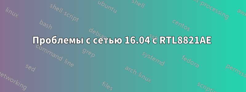 Проблемы с сетью 16.04 с RTL8821AE