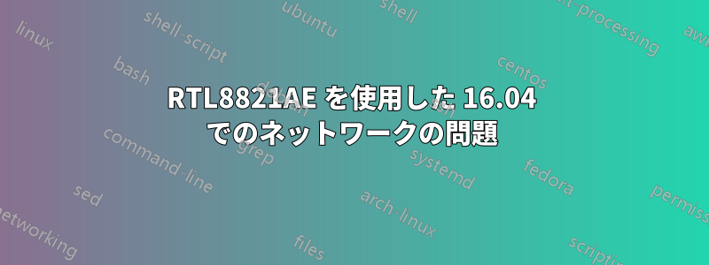 RTL8821AE を使用した 16.04 でのネットワークの問題